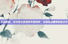 走出阴霾，汪小菲与老婆牵手露笑颜，幸福生活重燃希望之光