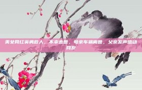 美女网红英勇救人，不幸去世，母亲车祸离世，父亲发声感动网友