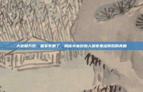 大定破万后，雷军失眠了，揭秘小米创始人深夜焦虑背后的真相