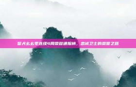 警犬幺幺零连续4周荣登通报榜，忠诚卫士的荣誉之路