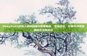 DeepSeek创始人就项目爆火现象回应，专注技术，打造可持续发展的区块链生态