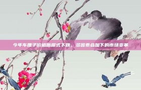 今年车厘子价格断崖式下跌，多因素叠加下的市场变革