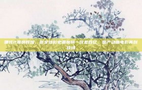 哪吒2票房辉煌，距全球影史票房榜一仅差百亿，国产动画电影再创佳绩