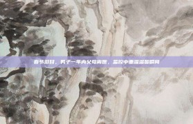 春节泪目，男子一年内父母离世，监控中重温温馨瞬间