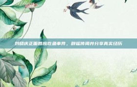 刘晓庆正面回应吃鱼事件，辟谣传闻并分享真实经历