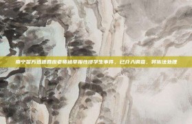 南宁警方迅速回应老师被举报性侵学生事件，已介入调查，将依法处理