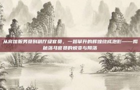 从宾馆服务员到副厅级官员，一路攀升的辉煌终成泡影——揭秘落马官员的蜕变与陨落