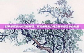 财政部原部长刘昆履新职，再担重任助力社会保障基金事业发展