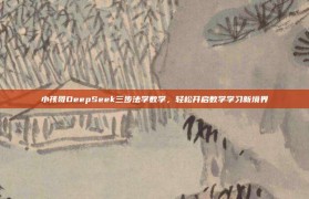 小孩哥DeepSeek三步法学数学，轻松开启数学学习新境界