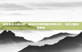 缅怀音乐人杨立德，曾创作经典歌曲亲爱的小孩，生命之曲终章响起