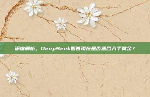 深度解析，DeepSeek回答现在是否适合入手黄金？